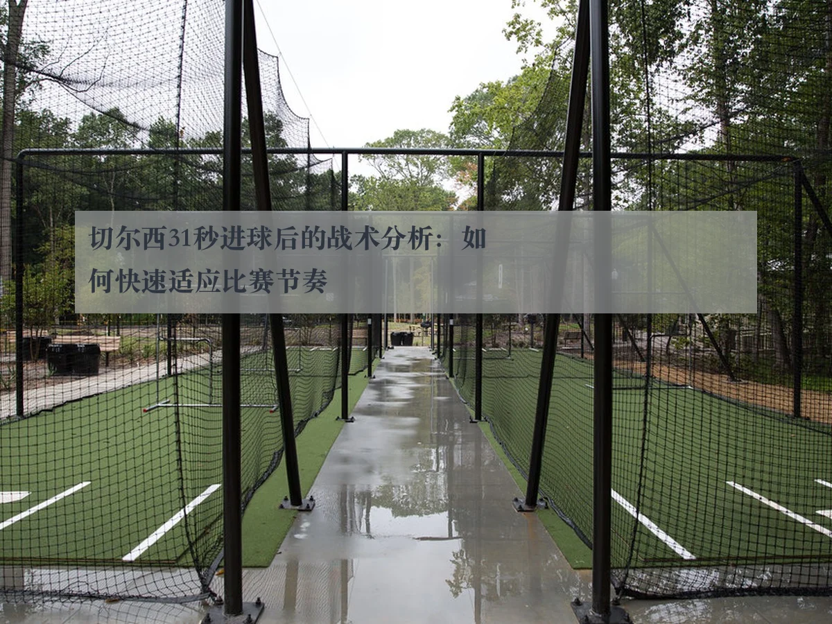 切尔西31秒进球后的战术分析：如何快速适应比赛节奏